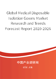 Global Medical Disposable Isolation Gowns Market Research and Trends Forecast Report 2020-2026 Global Medical Disposable Isolation Gowns Market Research and Trends Forecast Report 2020-2026