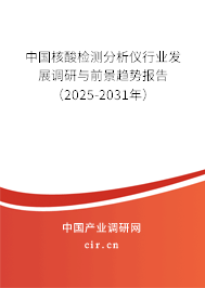中國核酸檢測分析儀行業(yè)發(fā)展調研與前景趨勢報告（2025-2031年）
