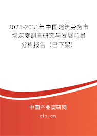 2025-2031年中國(guó)建筑勞務(wù)市場(chǎng)深度調(diào)查研究與發(fā)展前景分析報(bào)告（已下架）