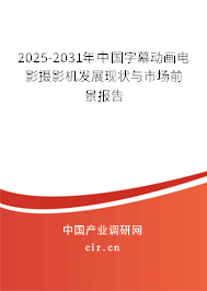 2025-2031年中國字幕動畫電影攝影機發(fā)展現(xiàn)狀與市場前景報告