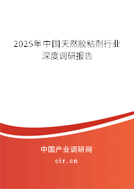 2025年中國天然膠粘劑行業(yè)深度調(diào)研報告
