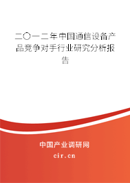 二〇一二年中國(guó)通信設(shè)備產(chǎn)品競(jìng)爭(zhēng)對(duì)手行業(yè)研究分析報(bào)告