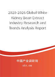 2020-2026 Global White Kidney Bean Extract Industry Research and Trends Analysis Report 2020-2026 Global White Kidney Bean Extract Industry Research and Trends Analysis Report