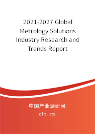 2021-2027 Global Metrology Solutions Industry Research and Trends Report 2021-2027 Global Metrology Solutions Industry Research and Trends Report