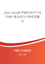 2025-2031年中國半鋼子午線輪胎行業(yè)調(diào)研與市場前景報(bào)告