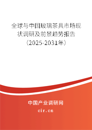 全球與中國玻璃茶具市場現(xiàn)狀調(diào)研及前景趨勢報告（2025-2031年）