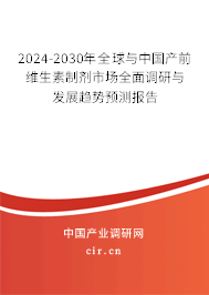2024-2030年全球與中國產(chǎn)前維生素制劑市場全面調(diào)研與發(fā)展趨勢預測報告