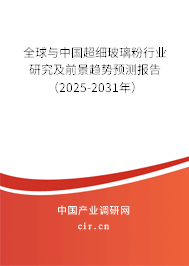 全球與中國超細玻璃粉行業(yè)研究及前景趨勢預(yù)測報告（2025-2031年）