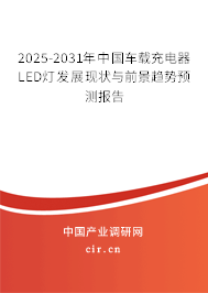 2025-2031年中國車載充電器LED燈發(fā)展現(xiàn)狀與前景趨勢預測報告