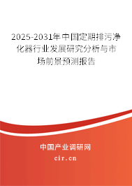 2025-2031年中國(guó)定期排污凈化器行業(yè)發(fā)展研究分析與市場(chǎng)前景預(yù)測(cè)報(bào)告