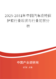 2025-2031年中國汽車座椅保護套行業(yè)現(xiàn)狀與行業(yè)前景分析