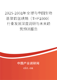 2025-2031年全球與中國生物基聚四氫呋喃(THF1000)行業(yè)發(fā)展深度調(diào)研與未來趨勢預(yù)測報告 2025-2031年全球與中國生物基聚四氫呋喃(THF1000)行業(yè)發(fā)展深度調(diào)研與未來趨勢預(yù)測報告