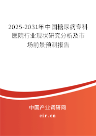 2025-2031年中國(guó)糖尿病?？漆t(yī)院行業(yè)現(xiàn)狀研究分析及市場(chǎng)前景預(yù)測(cè)報(bào)告