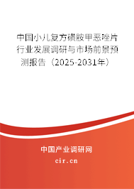中國(guó)小兒復(fù)方磺胺甲惡唑片行業(yè)發(fā)展調(diào)研與市場(chǎng)前景預(yù)測(cè)報(bào)告（2025-2031年）
