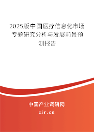 2025版中國醫(yī)療信息化市場專題研究分析與發(fā)展前景預(yù)測報(bào)告 2025版中國醫(yī)療信息化市場專題研究分析與發(fā)展前景預(yù)測報(bào)告