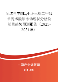 全球與中國1,4-環(huán)己烷二甲醇單丙烯酸酯市場現(xiàn)狀分析及前景趨勢預(yù)測報告（2025-2031年）