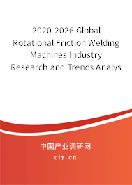 2020-2026 Global Rotational Friction Welding Machines Industry Research and Trends Analysis Report 2020-2026 Global Rotational Friction Welding Machines Industry Research and Trends Analysis Report