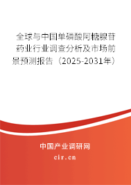 全球與中國單磷酸阿糖腺苷藥業(yè)行業(yè)調(diào)查分析及市場前景預(yù)測報告（2025-2031年）