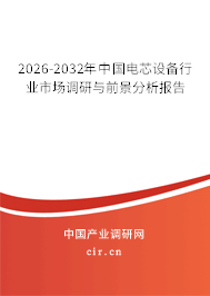 2026-2032年中國電芯設備行業(yè)市場調研與前景分析報告 2026-2032年中國電芯設備行業(yè)市場調研與前景分析報告