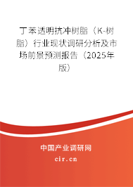 丁苯透明抗沖樹脂（K-樹脂）行業(yè)現(xiàn)狀調(diào)研分析及市場前景預(yù)測報告（2025年版）