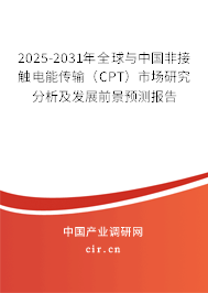 2025-2031年全球與中國非接觸電能傳輸（CPT）市場研究分析及發(fā)展前景預(yù)測報(bào)告