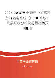 2024-2030年全球與中國高壓直流輸電系統(tǒng)（HVDC系統(tǒng)）發(fā)展現(xiàn)狀分析及前景趨勢預測報告