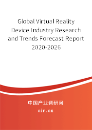 Global Virtual Reality Device Industry Research and Trends Forecast Report 2020-2026 Global Virtual Reality Device Industry Research and Trends Forecast Report 2020-2026