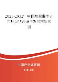2025-2031年中國角膜曲率計市場現狀調研與發(fā)展前景預測