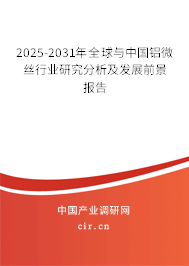 2025-2031年全球與中國鋁微絲行業(yè)研究分析及發(fā)展前景報告 2025-2031年全球與中國鋁微絲行業(yè)研究分析及發(fā)展前景報告