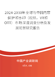 2024-2030年全球與中國(guó)內(nèi)容保護(hù)和水?。ㄒ曨l，VR和OTT）市場(chǎng)深度調(diào)查分析及發(fā)展前景研究報(bào)告