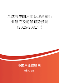 全球與中國(guó)污水處理系統(tǒng)行業(yè)研究及前景趨勢(shì)預(yù)測(cè)（2025-2031年）