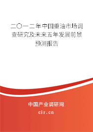 二〇一二年中國(guó)重油市場(chǎng)調(diào)查研究及未來(lái)五年發(fā)展前景預(yù)測(cè)報(bào)告 二〇一二年中國(guó)重油市場(chǎng)調(diào)查研究及未來(lái)五年發(fā)展前景預(yù)測(cè)報(bào)告