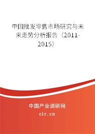 中國(guó)批發(fā)零售市場(chǎng)研究與未來走勢(shì)分析報(bào)告（2011-2015）